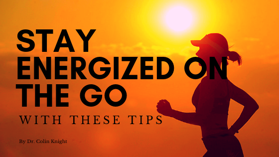 Stay Energized On The Go With These Tips by Dr. Colin Knight